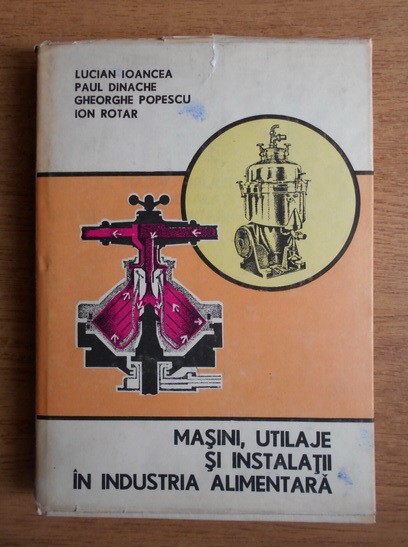Lucian Ioancea - Masini, utilaje si instalatii in industria alimentara