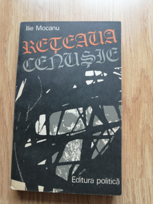 Ilie Mocanu - Reteaua cenusie - Editura: Politica : 1978 foto