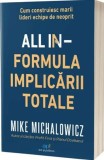 All In. Formula Implicarii Totale. Cum construiesc marii lideri echipe de neoprit - Editura Act si Politon