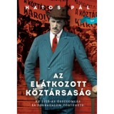 Az el&aacute;tkozott k&ouml;zt&aacute;rsas&aacute;g - Az 1918-as &ouml;sszeoml&aacute;s &eacute;s forradalom t&ouml;rt&eacute;nete - Hatos P&aacute;l