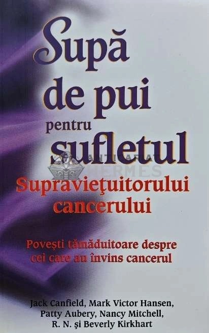 Supa de pui pentru sufletul supravietuitorului cancerului - 2013 - Jack Canfield (AF147)