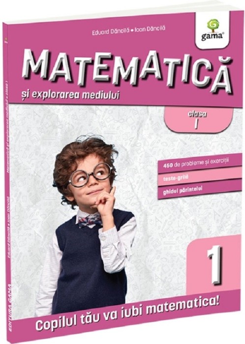 Matematica Si Explorarea Mediului Clasa I. Editia A Iii-A, Eduard Dancila, Ioan Dancila - Editura Gama