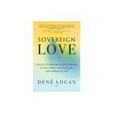 Sovereign Love: A Guide to Healing Relationships by Reclaiming the Masculine and Feminine Within
