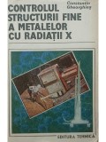 Constantin Gheorghies - Controlul structurii fine a metalelor cu radiatii X (Editia: 1990)