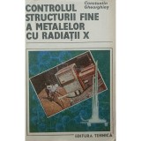Constantin Gheorghies - Controlul structurii fine a metalelor cu radiatii X (Editia: 1990)