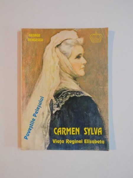 CARMEN SYLVA , VIATA REGINEI ELISABETA de GEORGE BENGESCU , 1995