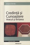Jacques Derrida - Credinta si cunoastere, Veacul si iertarea, Editura Paralela 45, Filosofie, Sociologie, Romana, Brosata