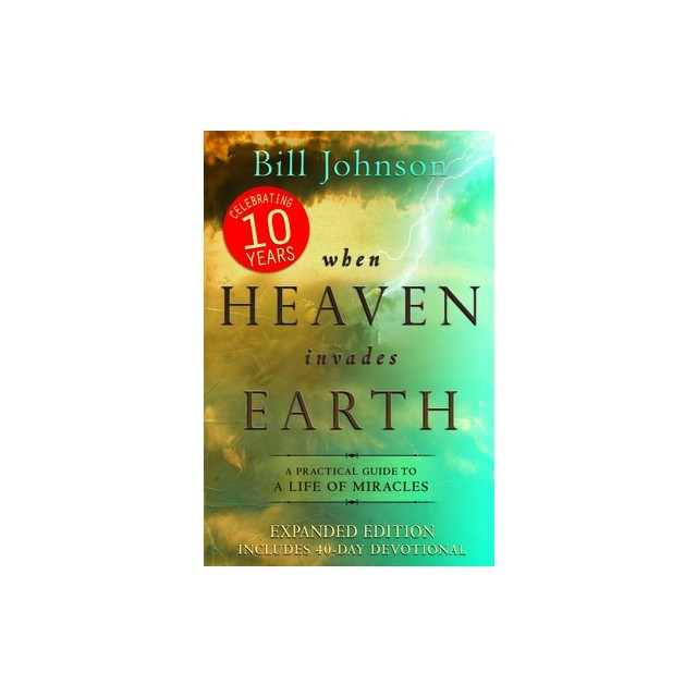 When Heaven Invades Earth Expanded Edition: A Practical Guide to a Life of Miracles