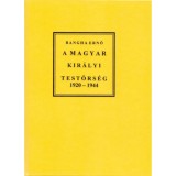 A magyar kir&aacute;lyi testőrs&eacute;g 1920-1944 - Bangha Ernő