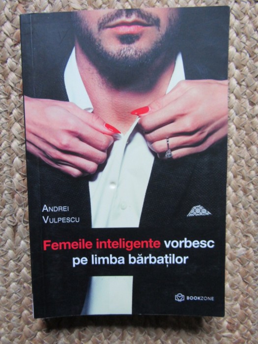 Femeile inteligente vorbesc pe limba barbatilor &ndash; Andrei Vulpescu
