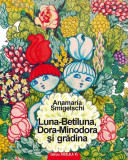 Luna-Betiluna, Dora-Minodora şi grădina - Paperback - Anamaria Smigelschi - Paralela 45