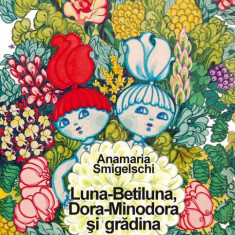 Luna-Betiluna, Dora-Minodora şi grădina - Paperback - Anamaria Smigelschi - Paralela 45