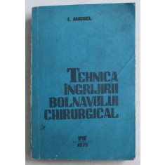 TEHNICA INGRIJIRII BOLNAVULUI CHIRURGICAL de I. ANGHEL , 1975