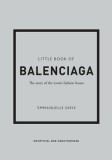 Little Book of Balenciaga: The Story of the Iconic Fashion House