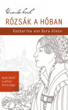 R&oacute;zs&aacute;k a h&oacute;ban - Katharina von Bora &eacute;lete - Ursula Koch