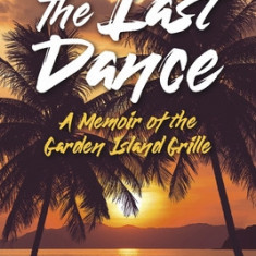The Last Dance: A Memoir of the Garden Island Grille