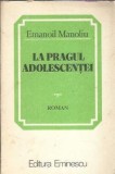 La pragul adolescentei - Emanoil Manoliu | Editura Eminescu, 1985 | Literatura Romana | Proza | Carte veche