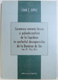 CERAMICA ROMANA TARZIE SI PALEOBIZANTINA DE LA CAPIDAVA IN CONTEXTUL DESCOPERIRILOR DE LA DUNAREA DE JOS ( SEC . IV - VI p. CHR . ) de IOAN C. OPRIS ,