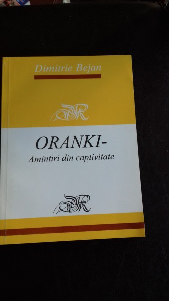 ORANKI AMINTIRI DIN CAPTIVITATE - DIMITRIE BEJAN