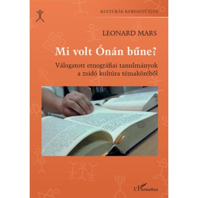 Mi volt &amp;Oacute;n&amp;aacute;n bűne? - V&amp;aacute;logatott etnogr&amp;aacute;fiai tanulm&amp;aacute;nyok a zsid&amp;oacute; kult&amp;uacute;ra t&amp;eacute;mak&amp;ouml;r&amp;eacute;ből - Leonard Mars foto