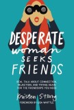 Desperate Woman Seeks Friends: Real Talk about Connection, Rejection, and Trying Again for the Friendships You Need
