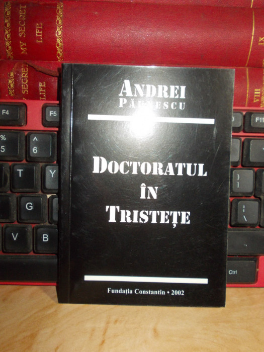 ANDREI PAUNESCU - DOCTORATUL IN TRISTETE ( VERSURI ) , ED. 1-A , 2002