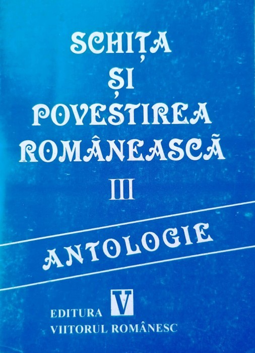 SCHIȚA ȘI POVESTIREA ROM&Acirc;NEASCĂ. ANTOLOGIE. VOL 3