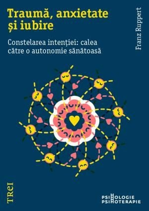 Trauma, anxietate si iubire. Constelarea intentiei: calea catre o autonomie sanatoasa - Franz Ruppert