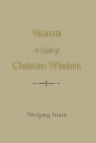 Vedanta in Light of Christian Wisdom - Wolfgang Smith, Carte in Engleza, Religie, Filosofie Crestina, Vedic, Nemurire
