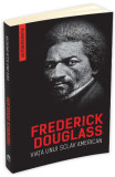 Viata unui sclav american (autobiografia) - Frederick Douglass