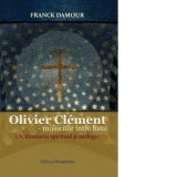 Olivier Clement - mijlocitor intre lumi. Un itinerariu spiritual si teologic - Damour Franck