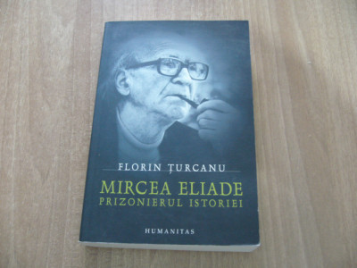 Florin Turcanu - Mircea Eliade, prizonierul istoriei foto