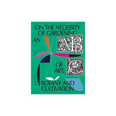 On the Necessity of Gardening: An ABC of Art, Botany and Cultivation foto