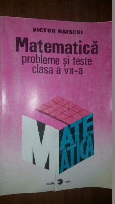Matematica. Probleme si teste clasa a VII-a- Victor Raischi foto