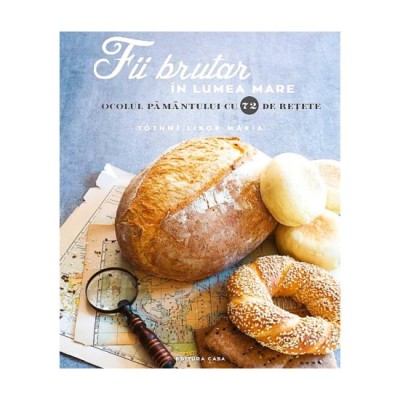 Fii brutar in lumea mare. Ocolul pamantului cu 72 de reE, &amp;ordm;ete - Tothne Libor Maria foto