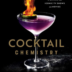 Cocktail Chemistry: The Art and Science of Drinks from Iconic TV Shows and Movies