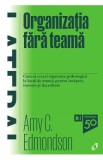 Organizatia fara teama - Amy C. Edmondson