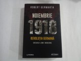 NOIEMBRIE 1918 - REVOLUTIA GERMANA - CREAREA LUMII MODERNE - ROBERT GERWARTH