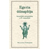 Egeria &uacute;tinapl&oacute;ja - Szentf&ouml;ldi zar&aacute;ndoklat a IV. sz&aacute;zadb&oacute;l - &Oacute;kereszt&eacute;ny &ouml;r&ouml;ks&eacute;g&uuml;nk 14.