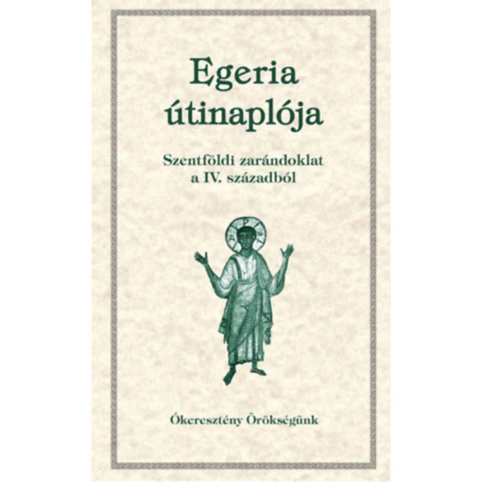Egeria &uacute;tinapl&oacute;ja - Szentf&ouml;ldi zar&aacute;ndoklat a IV. sz&aacute;zadb&oacute;l - &Oacute;kereszt&eacute;ny &ouml;r&ouml;ks&eacute;g&uuml;nk 14.