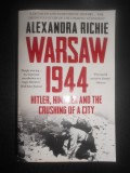 Alexandra Richie - Warsaw 1944. Hitler, Himmler and the crushing of a city