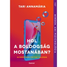 Hol a boldogs&aacute;g mostan&aacute;ban? - AI/deepfake/TikTok/valosag - Tari Annam&aacute;ria