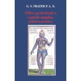 Titkos gyakorlatok a csakr&aacute;k m&aacute;gikus fel&eacute;breszt&eacute;s&eacute;hez - G. S. Frater P. A. X.