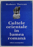 CULTELE ORIENTALE IN LUMEA ROMANA de ROBERT TURCAN , 1998 * COPERTA LIPITA CU SCOTCH