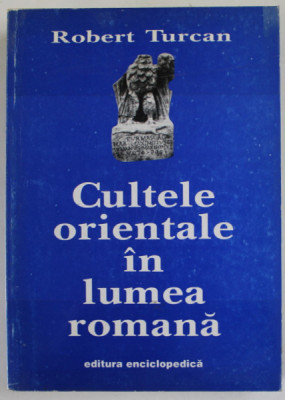 CULTELE ORIENTALE IN LUMEA ROMANA de ROBERT TURCAN , 1998 * COPERTA LIPITA CU SCOTCH foto