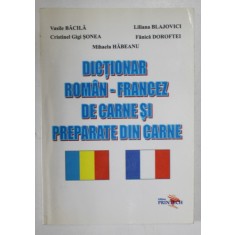 DICTIONAR ROMAN - FRANCEZ / FRANCEZ - ROMAN DE CARNE SI PREPARATE DIN CARNE de VASILE BACILA ...MIHAELA HABEANU , 2006