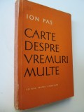 Carte despre vremuri multe - Ion Pas