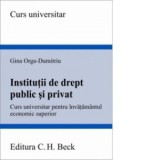 Institutii de drept public si privat. Curs universitar pentru invatamantul economic superior - Orga-Dumitriu Gina