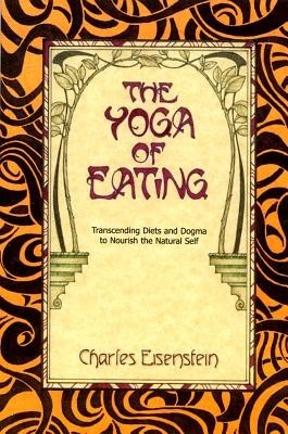 The Yoga of Eating: Transcending Diets and Dogma to Nourish the Natural Self foto
