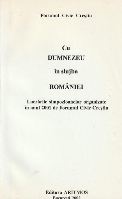 FORUMUL CIVIC CRESTIN - CU DUMNEZEU IN SLUJBA ROMANIEI -LUCRARI SIMPOZIOANE 2001